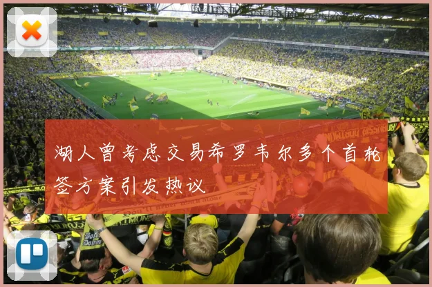 湖人曾考虑交易希罗韦尔多个首轮签方案引发热议